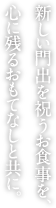 新しい門出を祝うお食事を、心に残るおもてなしと共に。